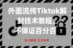 外面流传Tiktok解封技术教程，不保证百分百，具体自测-知识创作