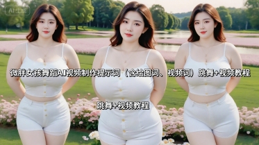 微胖女孩舞蹈AI视频制作提示词(含绘图词、视频词) 跳舞+视频教程-知识创作