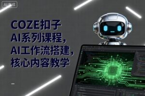 COZE扣子AI系列课程，AI工作流搭建，核心内容教学-知识创作