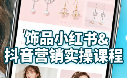 抖音+小红书饰品卖货：货源、开店、内容全教会-知识创作