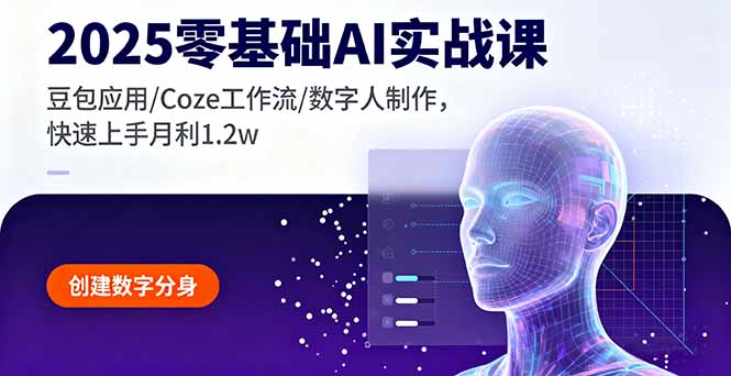 2025零基础AI实战课，豆包应用/Coze工作流/数字人制作，快速上手月利1.2w-知识创作