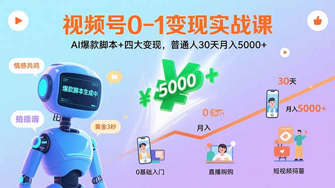 视频号0-1变现实战课：AI爆款脚本+四大变现，普通人30天月入5000+-知识创作