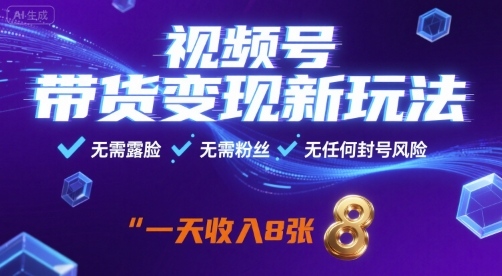 视频号带货变现新玩法，无需露脸，无需粉丝，无任何封号风险，一天收益8张【揭秘】-知识创作