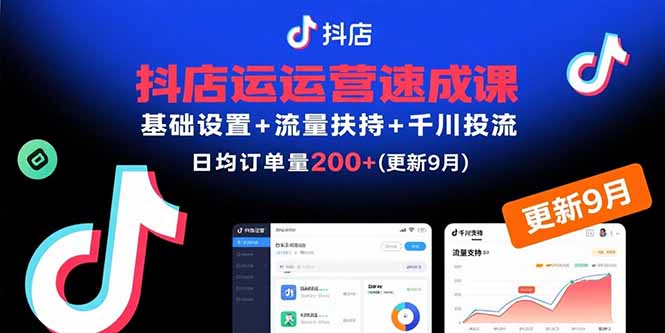 抖店运营速成课，基础设置+流量扶持+千川投流，30天日均订单200+(更新9月-知识创作