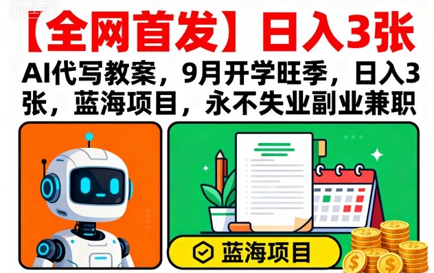【全网首发】AI代写教案，9月开学旺季，日入3张，蓝海项目，永不失业副业兼职-知识创作