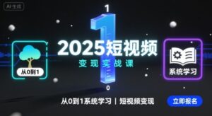 2025短视频变现实战课，从0到1系统学习短视频变现-知识创作