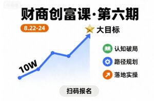 财商创富课第六期8月22-24号，如何从10W起步，一步步实现大目标-知识创作