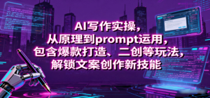 AI写作实操，从原理到prompt运用，包含爆款打造、二创等玩法，解锁文案创作新技能-知识创作