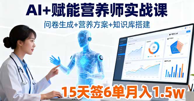 AI+赋能营养师实战课，问卷生成+营养方案+知识库搭建，15天签6单月入1.5w-知识创作
