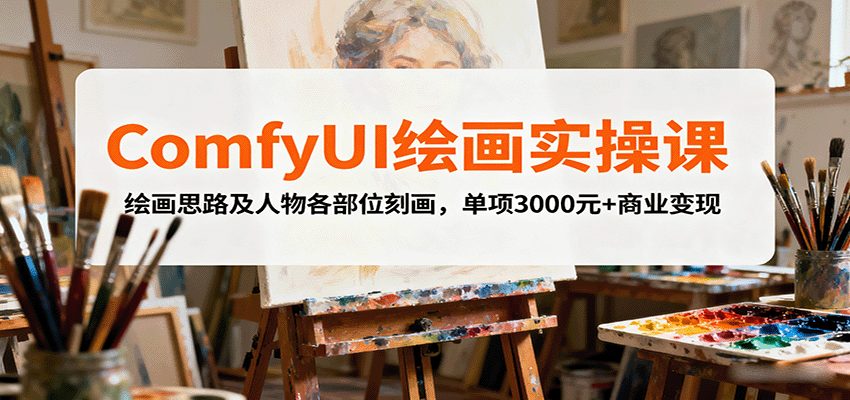 ComfyUI绘画实操课，绘画思路及人物各部位刻画，单项3000元+商业变现-知识创作