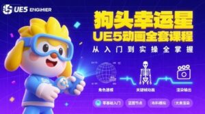 狗头幸运星UE5动画全套课程，从入门到实操全掌握-知识创作