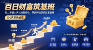 百日财富筑基班，助力普通人从认知到行动，带你解锁顶级财富密码-知识创作