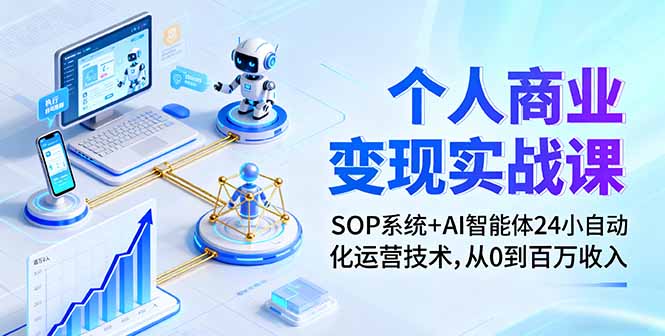 个人商业变现实战课：SOP系统+AI智能体24小自动化运营技术，从0到百万收入-知识创作