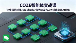 COZE智能体实战课 企业微信对接/知识库调试/零代码发布.3天搭建高效AI系统-知识创作