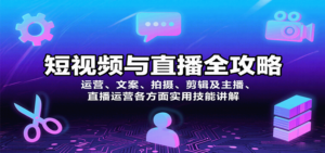短视频与直播全攻略：运营、文案、拍摄、剪辑及主播、直播运营各方面实用技能讲解-知识创作