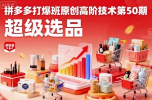 拼多多打爆班原创高阶技术第50期，超级选品-知识创作