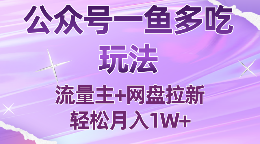 公众号最新玩法，一鱼多吃，流量主加网盘拉新，新手小白也能轻松月入1W-知识创作