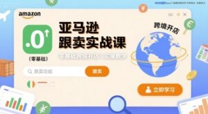 亚马逊跟卖实战课，零基础跨境开店实操教学-知识创作