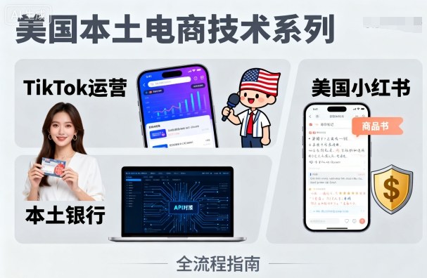 美国本土电商技术，Tiktok 运营篇+美国小红书篇+本土银行篇-知识创作