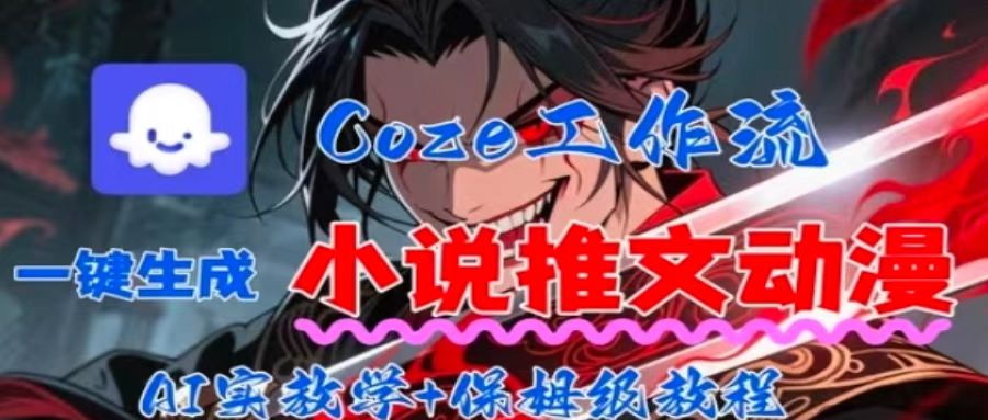 用Coze扣子工作流一键生成小说推文动漫短视频，全流程保姆级教学-知识创作