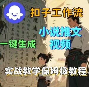 Coze扣子工作流一键生成小说推文视频，实战教学保姆级教程-知识创作