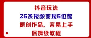 抖音玩法26条视频变现5位数，原创作品，小白可容易上手保姆级教程-知识创作