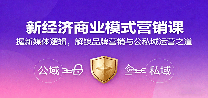 新经济商业模式营销课，握新媒体逻辑，解锁品牌营销与公私域运营之道-知识创作