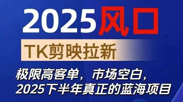 2025风口TK剪映capcut拉新项目，极限高客单，市场空白，2025下半年真正的蓝海项目-知识创作