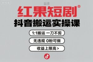 红果短剧拉新之抖音搬运实操课，1：1搬运，一刀不剪，无违规，0粉可做，收益上限高-知识创作