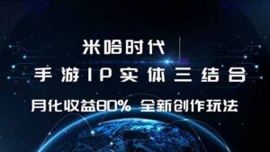 米哈时代 游戏和IP的结合 月收益80%+ 全新创作-知识创作