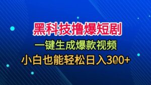 黑科技撸爆短剧，懒人玩法，无需剪辑，一键生成，秒过原创，小白也能轻松日入1k【揭秘】-知识创作
