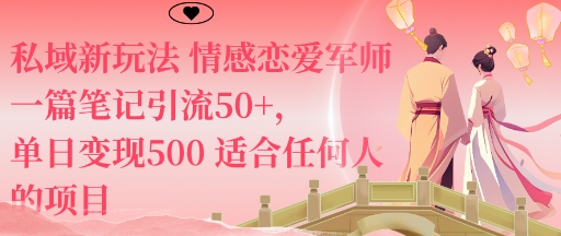 私域新玩法情感恋爱军师一篇笔记引流50+，单日变现5张适合任何人的项目-知识创作