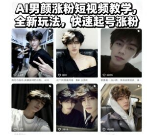AI男颜涨粉短视频教学，全新玩法，快速起号涨粉-知识创作