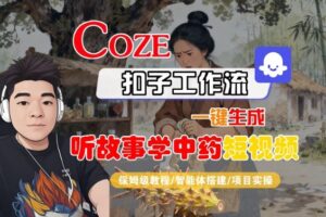 Coze扣子智能体工作流一键生成“听故事学中药“短视频，全流程保姆级教学-知识创作