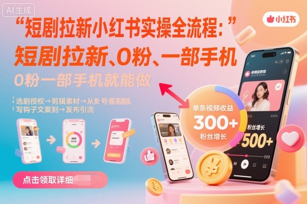 短剧拉新小红书实操全流程，0粉一部手机就可以做，详细教程-知识创作