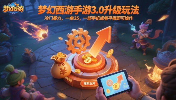 梦幻西游手游3.0升级玩法，冷门暴力，一单35，一部手机或者平板即可操作，一天几张轻轻松松【揭秘】-知识创作