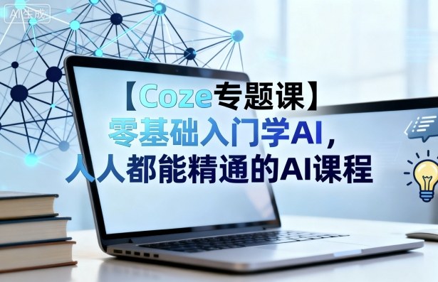 【Coze专题课】零基础入门学AI，人人都能精通的AI课程-知识创作