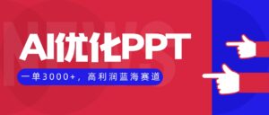 AI优化制作PPT，一单3000+，高利润蓝海赛道，永不失业副业兼职项目-知识创作