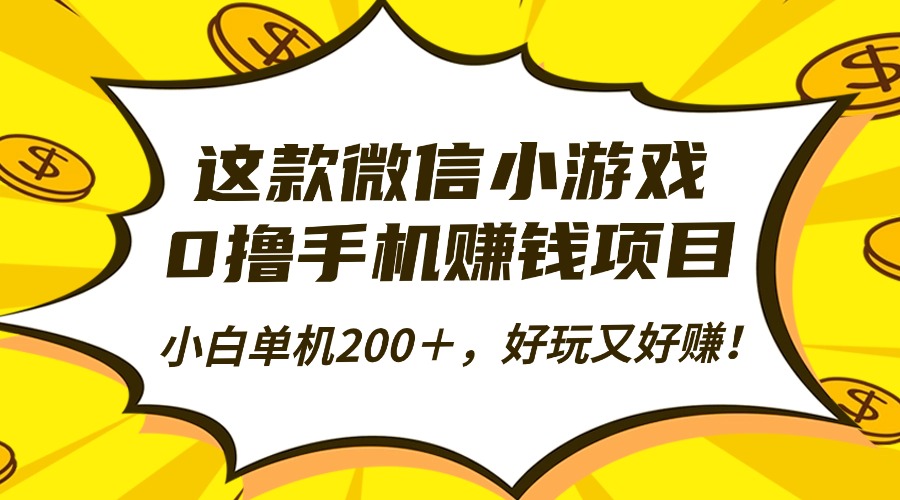 这款微信小游戏，0撸手机赚钱项目，小白单机200＋，好玩又好赚！-知识创作