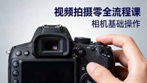 视频拍摄零全流程课：从相机基础操作到电影构图、光影布光、分镜头设计等-知识创作