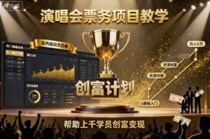 演唱会票务项目教学，业内培训天花板，帮助上千学员创富变现-知识创作