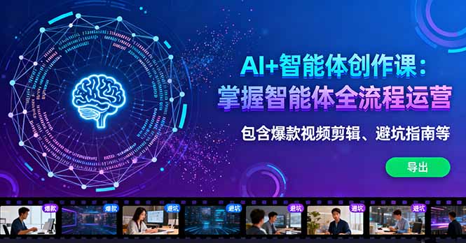 AI+智能体创作课：掌握智能体全流程运营。包含爆款视频剪辑、避坑指南等-知识创作