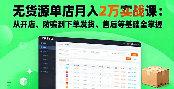 无货源单店月入2万实战课：从开店、防骗到下单发货、售后等基础全掌握-知识创作