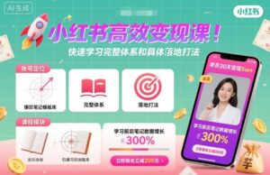 小红书高效变现课，快速学习小红书完整体系和具体落地打法-知识创作