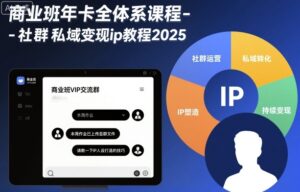 商业班年卡全体系课程-社群私域变现ip教程2025-知识创作