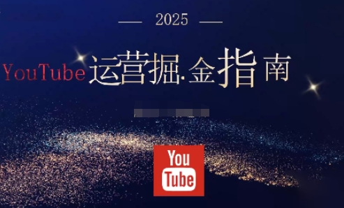 2025油管YouTuBe运营掘金指南，全方位帮你从零搭建油管运营体系-知识创作