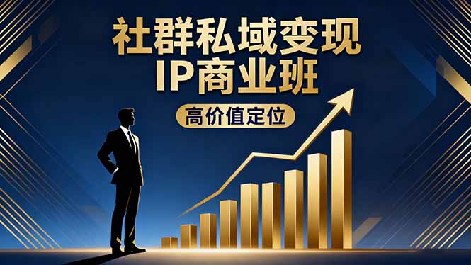 社群私域变现IP商业班，高价值定位,精准引流,私聊成交，实践年盈利破百万-知识创作