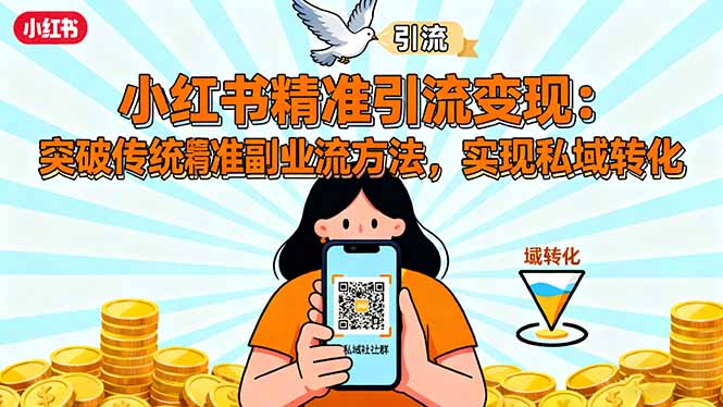 小红书精准引流变现：突破传统副业思维，掌握精准引流方法，实现私域转化-知识创作
