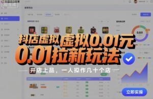 抖店虚拟0.01元拉新玩法，复制做店群，开店上品，一人操作几十个店-知识创作
