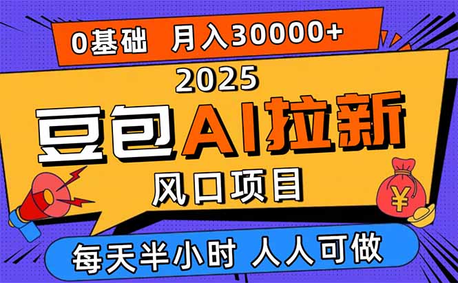 2025豆包AI拉新风口项目，0粉0基础月入3W+，新手小白轻松学会-知识创作